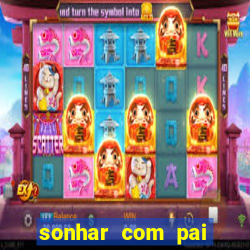 sonhar com pai falecido jogo do bicho